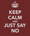 Just Keep Calm and Say No